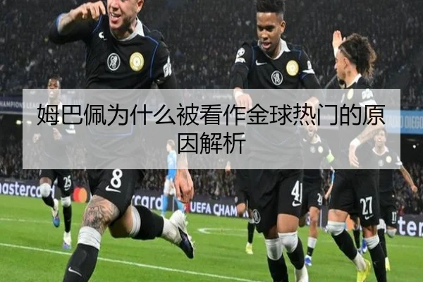 姆巴佩为什么被看作金球热门的原因解析
